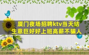 厦门夜场招聘ktv当天结 生意巨好好上班高薪不骗人